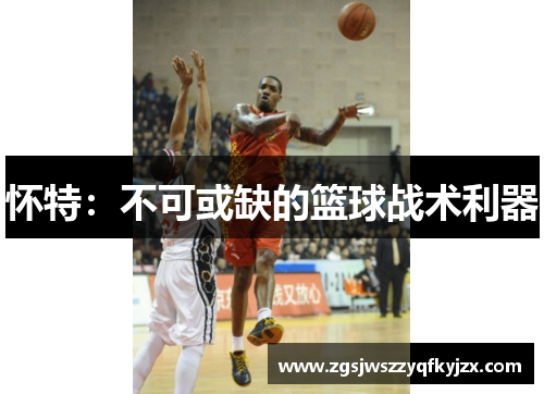 怀特：不可或缺的篮球战术利器